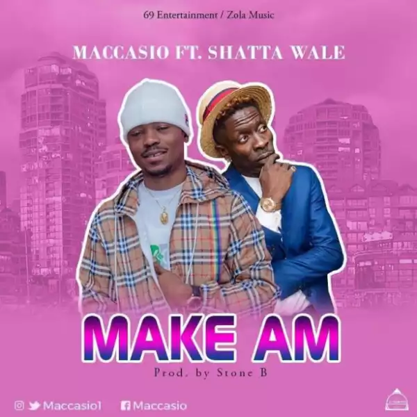 Maccasio - Make Am (Prod. By Stone B) Ft. Shatta Wale